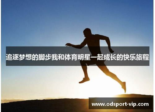 追逐梦想的脚步我和体育明星一起成长的快乐旅程