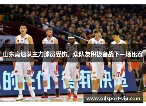 山东高速队主力球员受伤，众队友积极备战下一场比赛